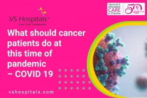 What should cancer patients do at this time of pandemic – COVID 19