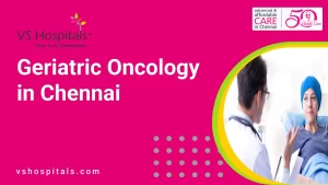Geriatric Oncology in Chennai