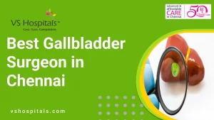 Best Gallbladder Surgeon in Chennai | VS Hospitals
