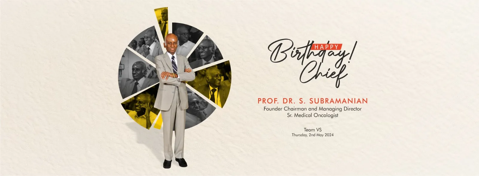 Birthday wish! Chief PROF. DR. S. SUBRAMANIAN Founder Chairman and Managing Director Sr. Medical Oncologist